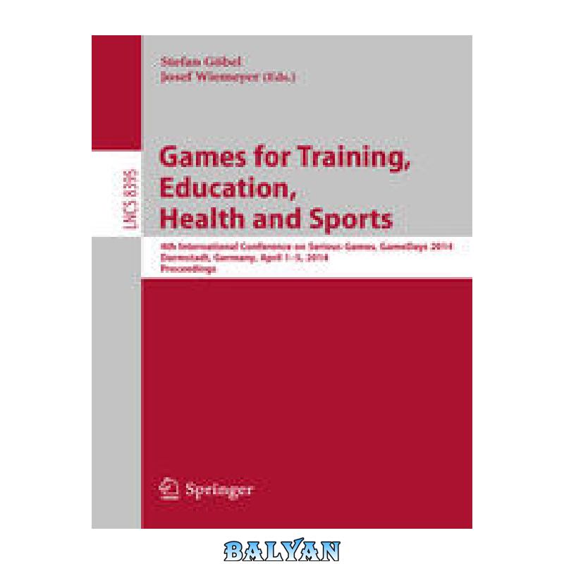 c1821d0aec2bea69040007b7497e262dda2e891d.jpg دانلود کتاب Games for Training, Education, Health and Sports: 4th International Conference on Serious Games, GameDays 2014, Darmstadt, Germany, April 1-5, 2014. Proceedings - تصویر 1
