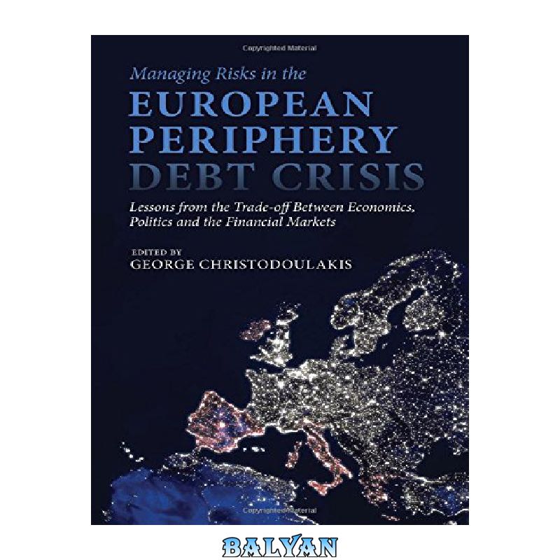af2d085cc656ff322db62ccb05c75ee40dbc98ea.jpg دانلود کتاب Managing Risks in the European Periphery Debt Crisis: Lessons from the Trade-off between Economics, Politics and the Financial Markets - تصویر 1