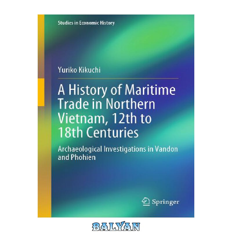 81763b0de6434b3a85919e64fa1bc0827527dccb.jpg دانلود کتاب A History of Maritime Trade in Northern Vietnam, 12th to 18th Centuries: Archaeological Investigations in Vandon and Phohien - تصویر 1