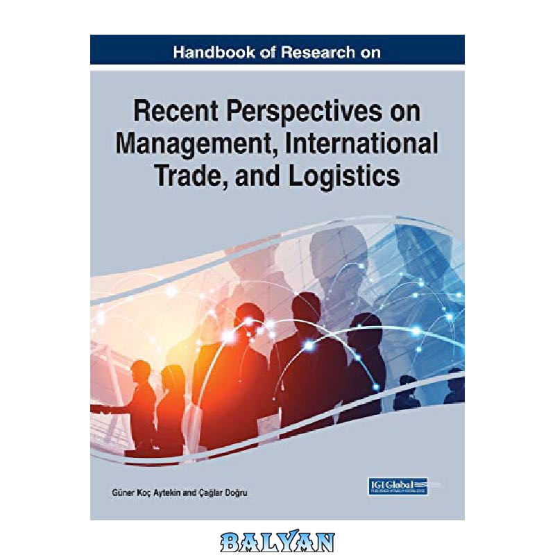 b8a728003ee785a9bc32318abfef1f44a01844bd.jpg دانلود کتاب Handbook of Research on Recent Perspectives on Management, International Trade, and Logistics, a volume in the Advances in Logistics, Operations, and Management Science (ALOMS) Book Series - تصویر 1