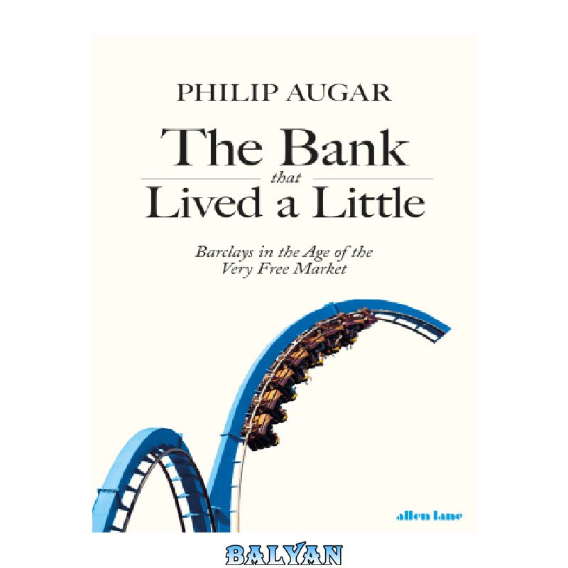 bc550b74d439a20afa7f86f423d7fad7c5cc1770.jpg دانلود کتاب The Bank That Lived a Little: Barclays in the Age of the Very Free Market - تصویر 1