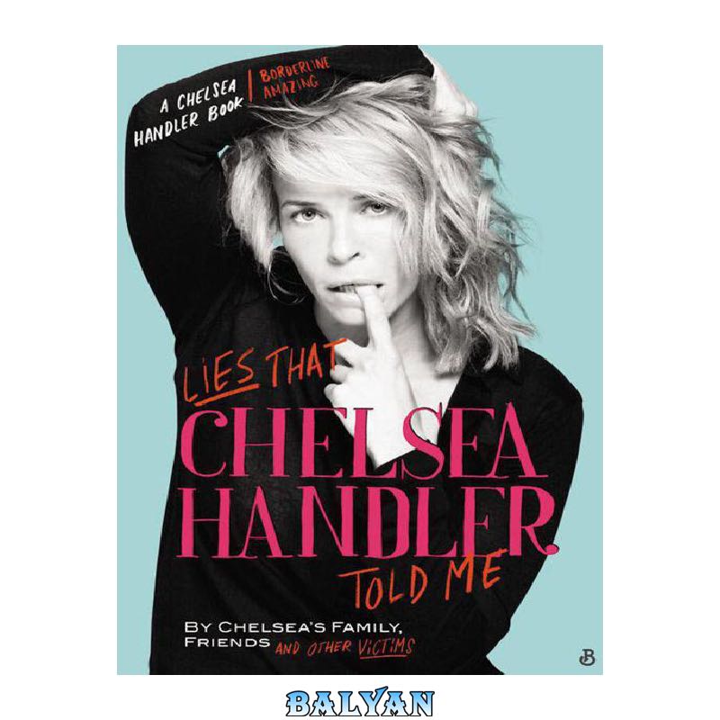 fd86513ca840121d32af4e568f2ec9ef819ce655.jpg دانلود کتاب Lies That Chelsea Handler Told Me, By Chelsea's Family, Friends, and Other Victims - تصویر 1