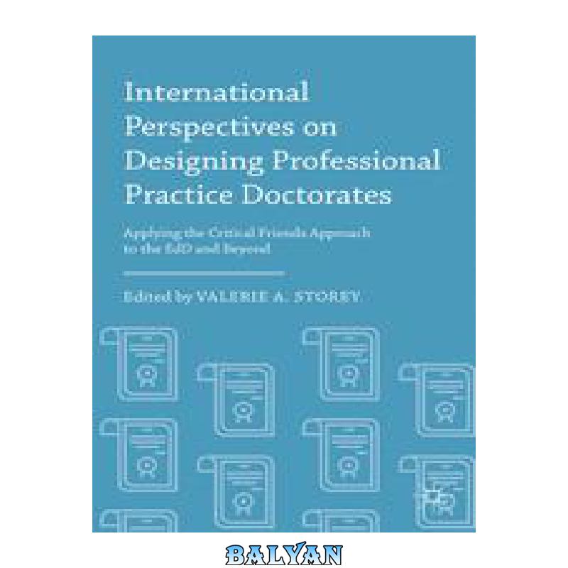 8f11a9c8012cc4b4e7c3a82fa13464e2e46f72c1.jpg دانلود کتاب International Perspectives on Designing Professional Practice Doctorates: Applying the Critical Friends Approach to the EdD and Beyond - تصویر 1