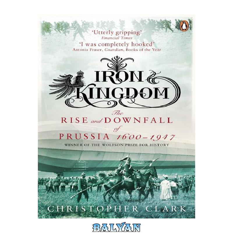 b80be13491e1e7905a2d0669dec51fa6ceb6f86b.jpg دانلود کتاب Iron Kingdom: The Rise and Downfall of Prussia, 1600-1947 - تصویر 1