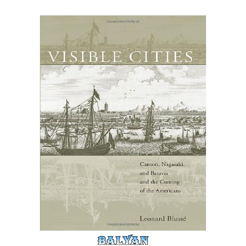 d78fd96a80e6a22205ca4fbfe46d1fa0f9f15fb9.jpg دانلود کتاب Visible Cities: Canton, Nagasaki, and Batavia and the Coming of the Americans (Edwin O Reischauer Lectures) - تصویر 1