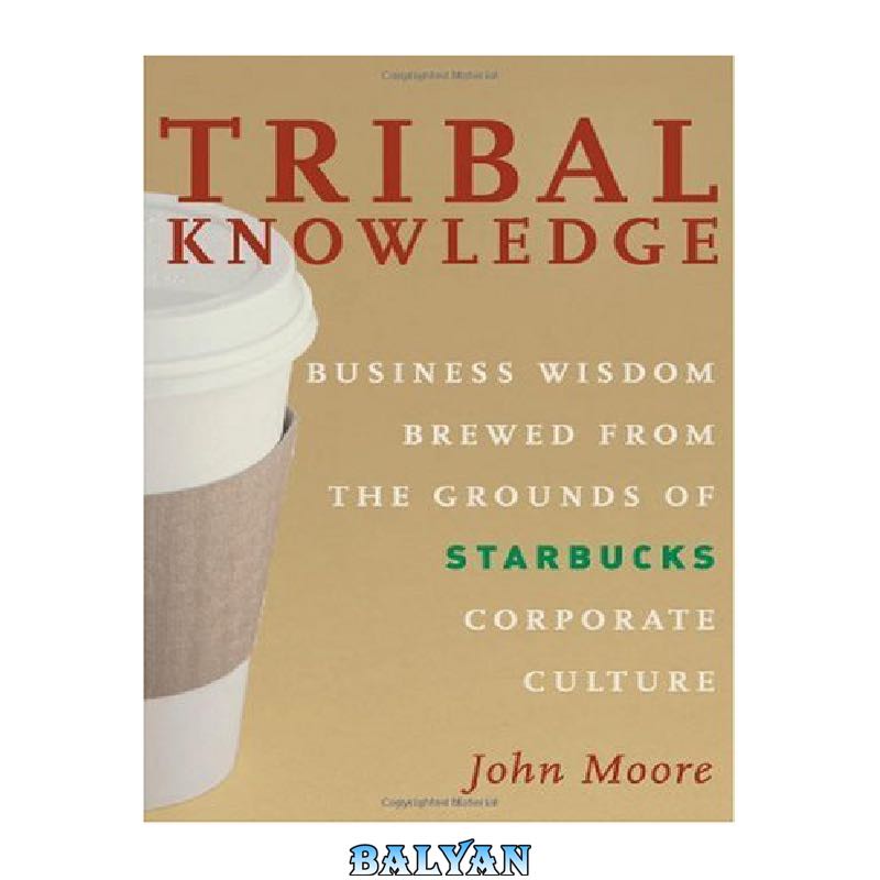 face7b90c3dc9a39a3029493ef2cc2c558898871.jpg دانلود کتاب Tribal Knowledge: Business Wisdom Brewed from the Grounds of Starbucks Corporate Culture - تصویر 1