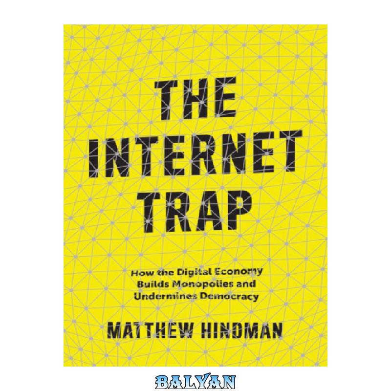 e2fa6b57632344f99c40fbc7d3b358935f6cef83.jpg دانلود کتاب The Internet Trap: How the Digital Economy Builds Monopolies and Undermines Democracy - تصویر 1