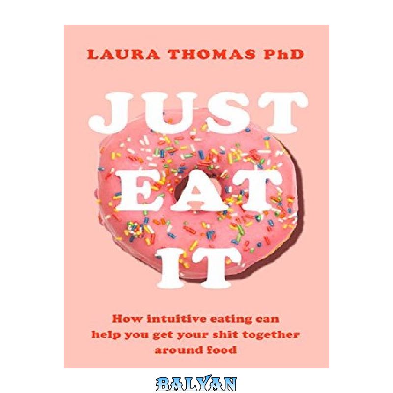 fca9894d55dc1226b4e38f841a280b286414b50d.jpg دانلود کتاب Just Eat It: How intuitive eating can help you get your shit together around food - تصویر 1