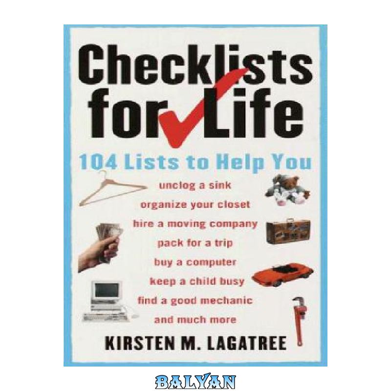 81e9ecdb6c5a21c340f641a2fb92034d679de0ab.jpg دانلود کتاب Checklists for Life: 104 Lists to Help You Get Organized, Save Time, and Unclutter Your Life - تصویر 1