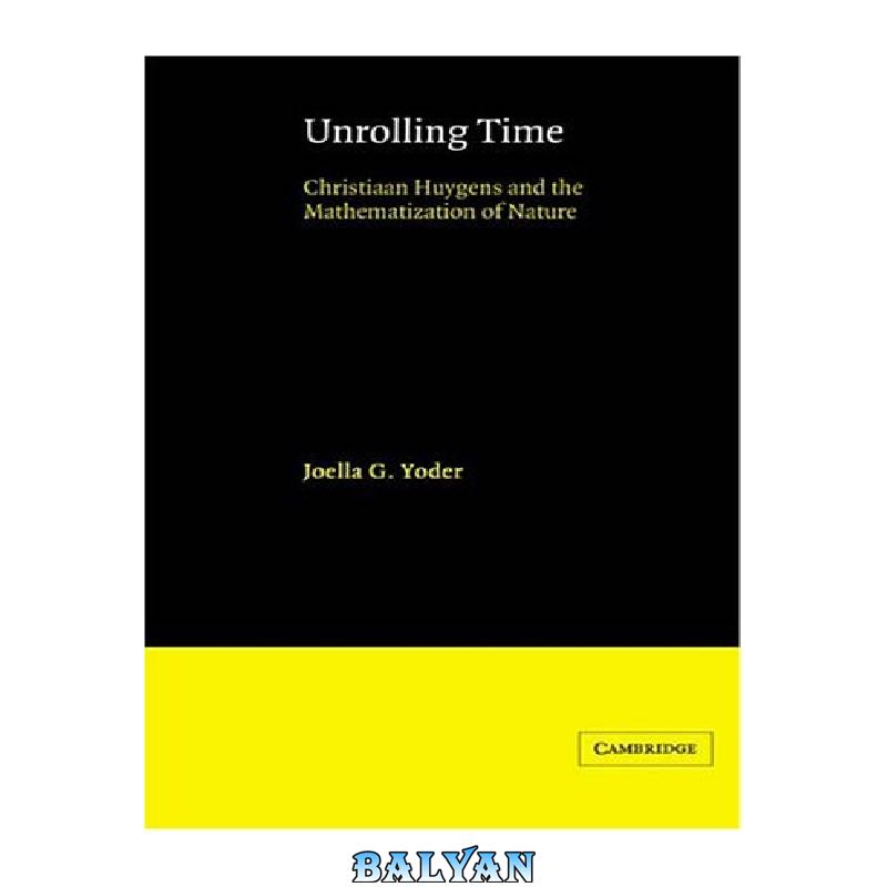 Unrolling Time: Christiaan Huygens and the Mathematization of Nature
