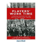 دانلود کتاب Players’ Work Time: A Social History of the British Musicians’ Union, 1893-2013
