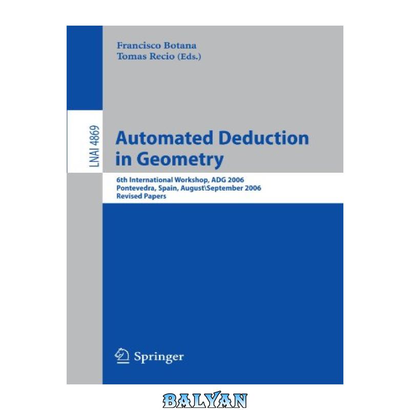 889f79158422c409f6ceb6ac681f0f3c.jpg دانلود کتاب Automated Deduction in Geometry: 6th International Workshop, ADG 2006, Pontevedra, Spain, August 31-September 2, 2006. Revised Papers - تصویر 1