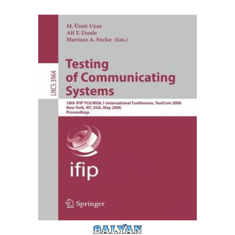 2cfeff6b66afa1ad42dc51c0cfb894ca.jpg دانلود کتاب Testing of Communicating Systems: 18th IFIP TC 6/WG 6.1 International Conference, TestCom 2006, New York, NY, USA, May 16-18, 2006. Proceedings - تصویر 1