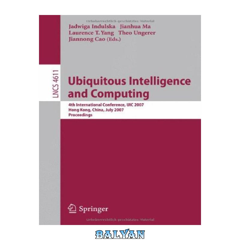 a503d1bc257fc790f9eb3e19e885a072.jpg دانلود کتاب Ubiquitous Intelligence and Computing: 4th International Conference, UIC 2007, Hong Kong, China, July 11-13, 2007. Proceedings - تصویر 1