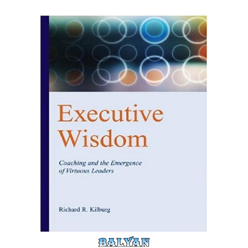 08bbb1d0e44d80a7964931cf9b6212f5.jpg دانلود کتاب Executive wisdom: Coaching and the emergence of virtuous leaders. - تصویر 1