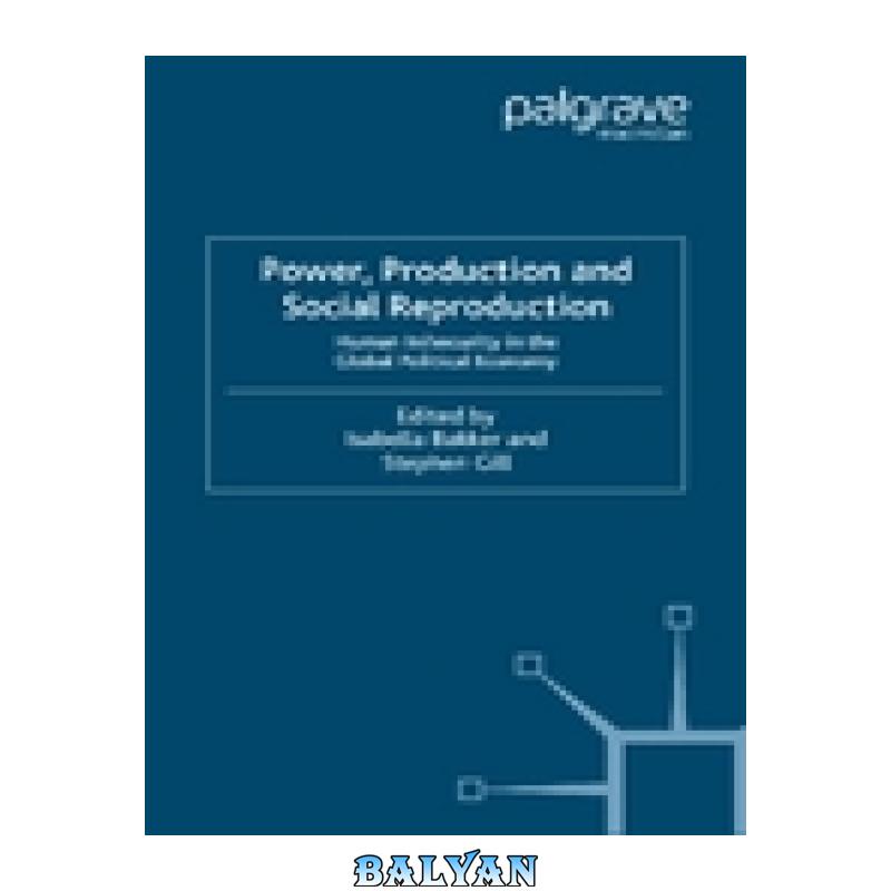 5be3a7abaf5bcca3284188cc521fdf51.jpg دانلود کتاب Power, Production and Social Reproduction: Human In/security in the Global Political Economy - تصویر 1