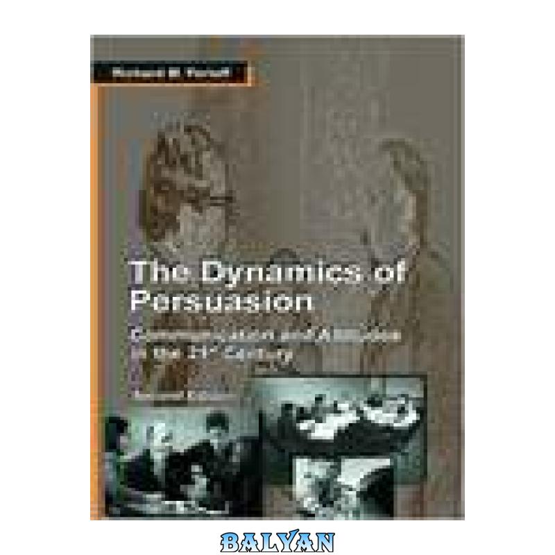a58caeb9e56a7a97dca5c6b0223f9ea2.jpg دانلود کتاب The Dynamics of Persuasion: Communication and Attitudes in the 21st Century - تصویر 1