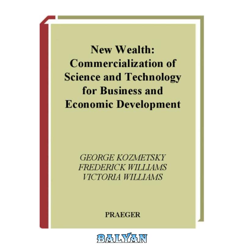1b48c89d50a04dce56da386d760e3f9b.jpg دانلود کتاب New Wealth: Commercialization of Science and Technology for Business and Economic Development - تصویر 1