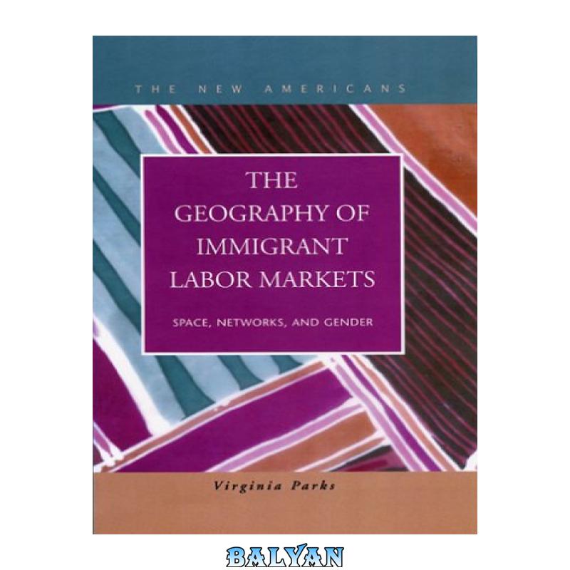 17638233b206e8599e56ea7c605b5031.jpg دانلود کتاب The Geography of Immigrant Labor Markets: Space, Networks, and Gender - تصویر 1