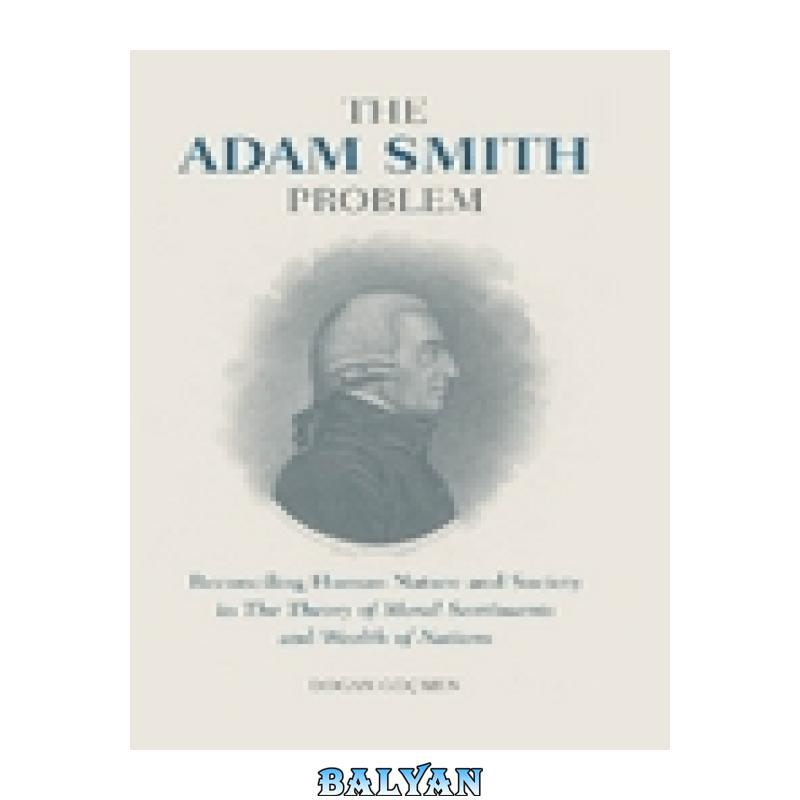 8fe52cd27cdb927089d2de0fcb56299a.jpg دانلود کتاب The Adam Smith Problem: Human Nature and Society in The Theory of Moral Sentiments and The Wealth of Nations - تصویر 1