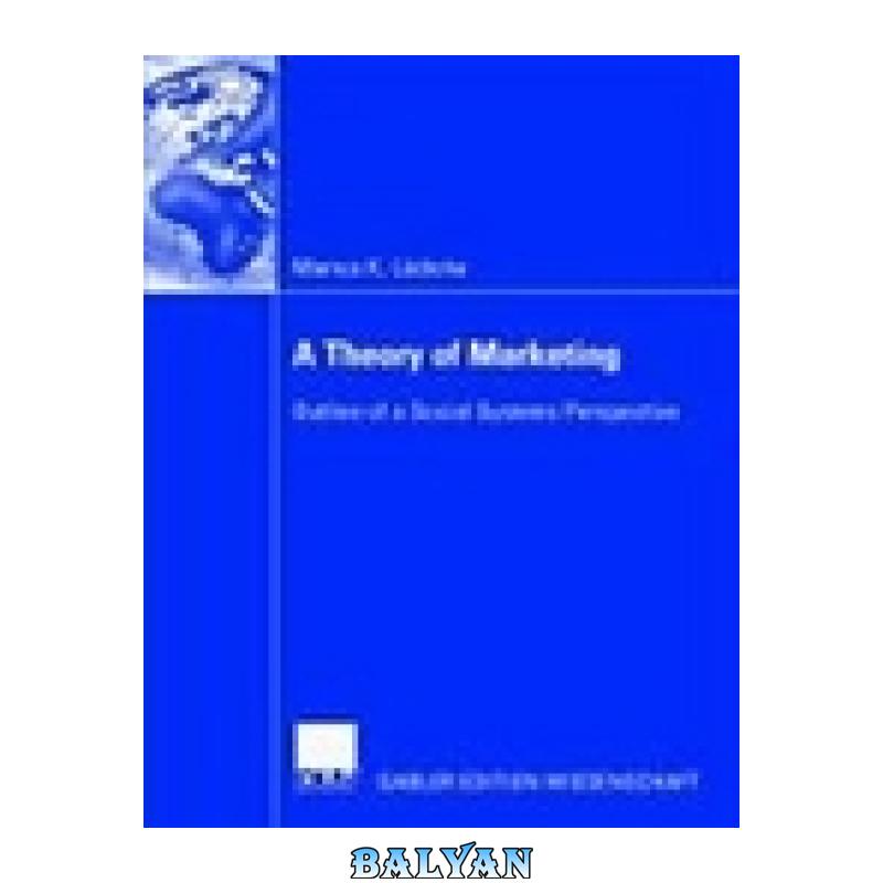ca77075bdb9d0efe87814b4575806af0.jpg دانلود کتاب A Theory of Marketing: Outline of a Social Systems Perspective - تصویر 1