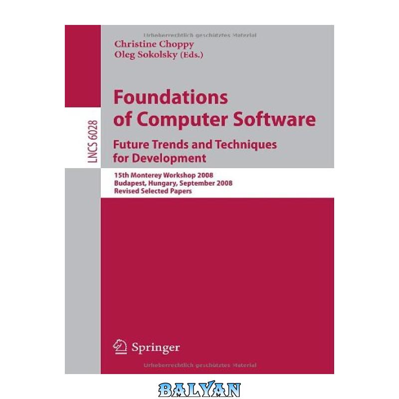 6dab243cf81fbc39ea947d24b4563945.jpg دانلود کتاب Foundations of Computer Software. Future Trends and Techniques for Development: 15th Monterey Workshop 2008, Budapest, Hungary, September 24-26, 2008, Revised Selected Papers - تصویر 1