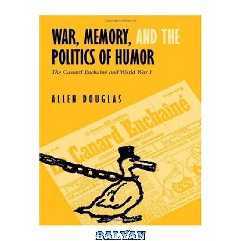 11ec2e6f180982bd58a60a56cf44335c.jpg دانلود کتاب War, Memory, and the Politics of Humor: The Canard enchaine and World War I - تصویر 1