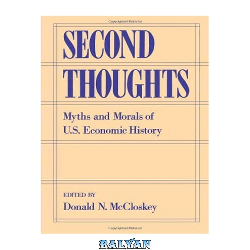 575407f40f0f81063b7450241ae5c74c.jpg دانلود کتاب Second Thoughts: Myths and Morals of U.S. Economic History - تصویر 1