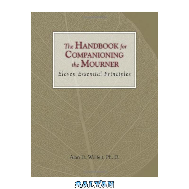 d29b434e700f54a839fcdd88f660cfee.jpg دانلود کتاب The Handbook for Companioning the Mourner: Eleven Essential Principles - تصویر 1