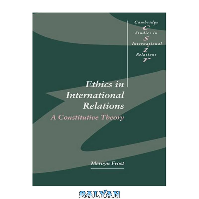 169d5c02e0148f0377812375e94f4c7b.jpg دانلود کتاب Ethics in International Relations: A Constitutive Theory - تصویر 1
