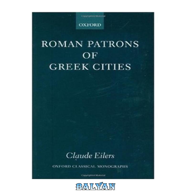 4159657cfd16df3618d903ba4d0a970d.jpg دانلود کتاب Roman Patrons of Greek Cities (Oxford Classical Monographs) - تصویر 1