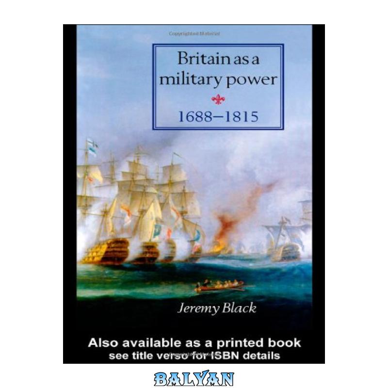 8ef9fb40ce67e9f912dbf85ca0f43db7.jpg دانلود کتاب Britain As A Military Power, 1688-1815 - تصویر 1