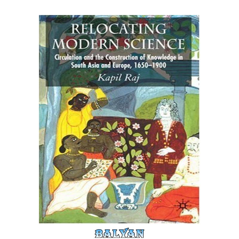 383fee24de02bbab5224b5933a60c90a.jpg دانلود کتاب Relocating Modern Science: Circulation and the Construction of Knowledge in South Asia and Europe, 1650-1900 - تصویر 1
