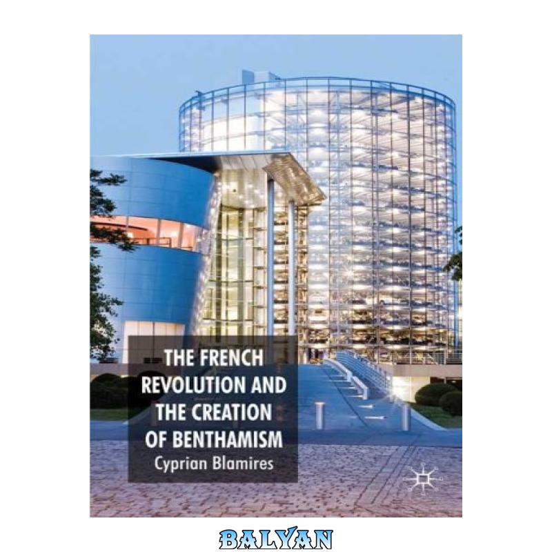55c53c5f6847f676445581862f000626.jpg دانلود کتاب The French Revolution and the Creation of Benthamism - تصویر 1