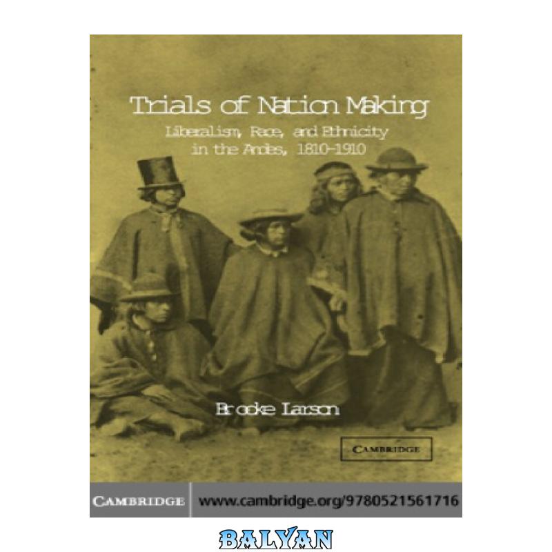 05c6dac81524e96bbbf27fb84f2e3f13.jpg دانلود کتاب Trials of Nation Making: Liberalism, Race, and Ethnicity in the Andes, 1810-1910 - تصویر 1