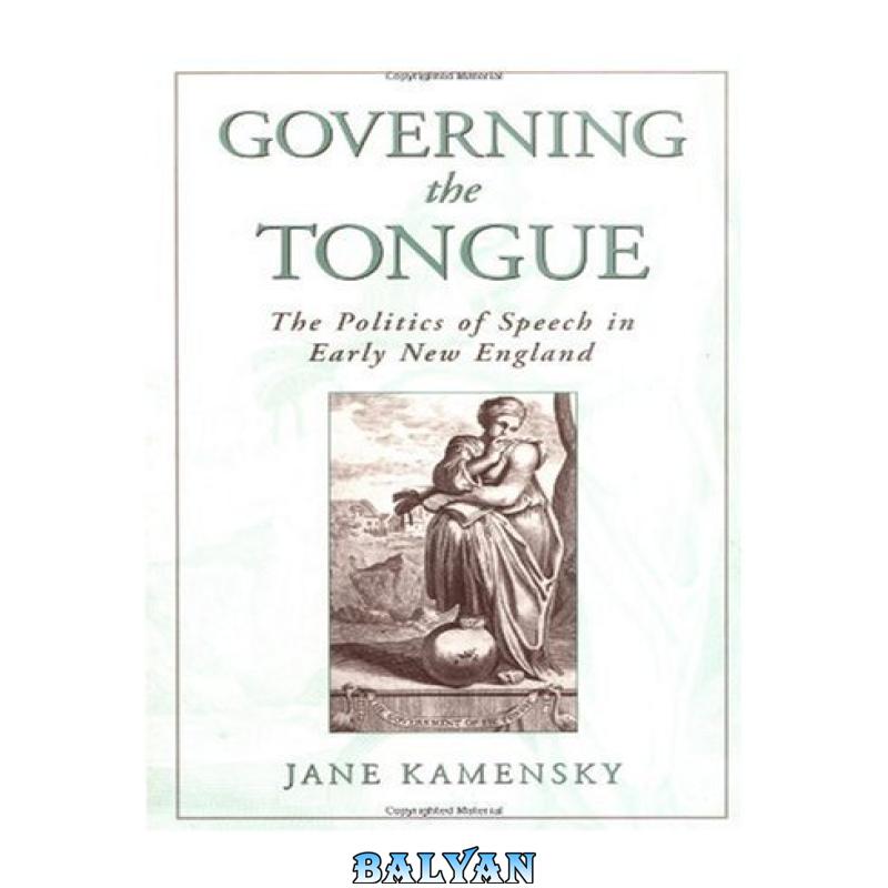 8fd2efd3c8a4e0d8bcbe0fe13a0c5877.jpg دانلود کتاب Governing the Tongue: The Politics of Speech in Early New England - تصویر 1