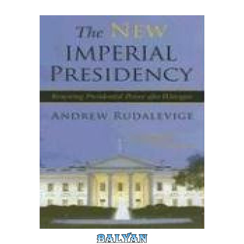1ed2178400ce73402fcb6d150ea6fd3d.jpg دانلود کتاب The New Imperial Presidency: Renewing Presidential Power after Watergate (Contemporary Political and Social Issues) - تصویر 1