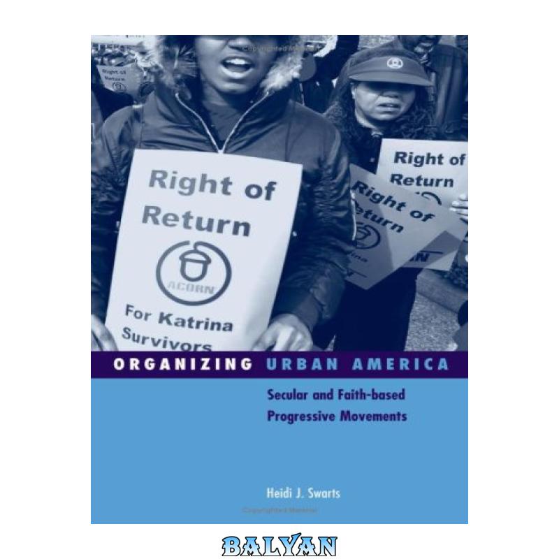 3b42d0d7cd3ff6f269c0d3f6c7793d68.jpg دانلود کتاب Organizing Urban America: Secular and Faith-based Progressive Movements (Social Movements, Protest and Contention) - تصویر 1